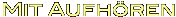 Mit Aufhren 